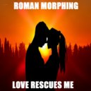 Roman Morphing - Love Rescues Me