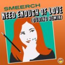 Smeerch - Need Enough Of Love
