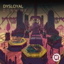 DYSLOYAL - DOWN ME