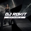 DJ ROKIT - Gym Music 2 (Музыка для фитнеса и тренировок в спортзале) ()