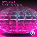 Dysloyal - GET DOWN