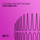 Colonial One & Eva Kade - How Dare You