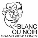 Blanc Ou Noir - Brand New Lover