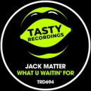 Jack Matter - What U Waitin' For