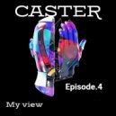 Caster - My view - Episode.4 @ 2023