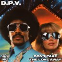 D.P.V. - Don't Take The Love Away