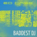 Ed Case - Baddest Dj (Original Mix)