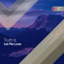 Truth Is - Let Me Love (Original Mix)