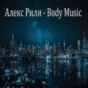 Алекс Рили - Body Music (Original Mix)