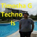 Timosha G - Techno Is ()