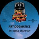 Art Dogmaticz - If I Could Only Stay