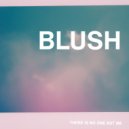 There Is No One But Me - BLUSH