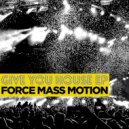 Force Mass Motion - Give You Everything (Original Mix)