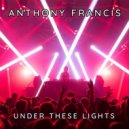 Anthony Francis - Under These Lights