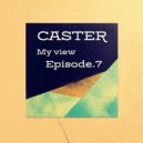 Caster - My view - Episode.7 @ 2024