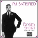 Bobby Short - I'm Satisfied