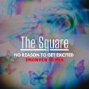 The Square - No Reason To Get Excited (TmonycH Remix)