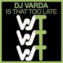 Dj Varda - Is That Too Late (Original Mix)