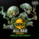 Phelo The Great - All Gas No Brakes ()