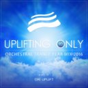 Ori Uplift, Ori Uplift Radio - Uplifting Only - Orchestral Trance Year Mix 2016