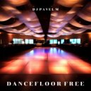 DJ Pavel M - Dancefloor Free (Original Mix)