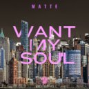 Matte - Want My Soul
