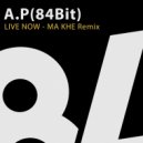 A.P.(84Bit) - Live Now (Ma Khe Remix)