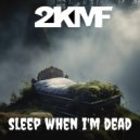 2KMF - Sleep When I\'m Dead (Radio Edit)