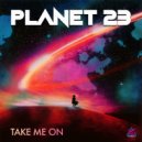 Planet 23 - Take Me On (Original Mix)