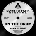BORN TO FUNK - On The Drum (Original Mix)