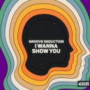 Groove Seduction - I Wanna Show You (Extended Mix)