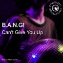 B.A.N.G! - Can\'t Give You Up (Extended Mix)