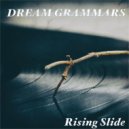 Dream Grammars - Rising Slide