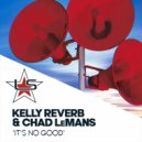 Kelly Reverb, Chad LeMans - It\'s No Good (Radio Edit)