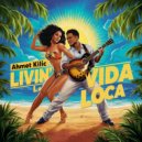 Ahmet Kilic - Livin\' La Vida Loca (Original Mix)