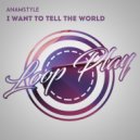 AnAmStyle - I Want To Tell The World