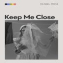 Rachel Moss - Keep Me Close ()