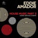 Eddie Amador, Cedric Gervais - House Music, Pt. 3