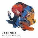 Jace Mile - Not Blue With You ()
