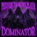 PHXNXR & TSUKUBX PLAYA - DOMINATOR ()
