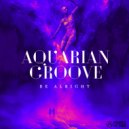 Aquarian Groove - Be Alright (Original Mix)