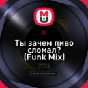 AI - Ты зачем пиво сломал? (Funk Mix)