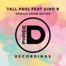 Tall Paul feat Gino B - Should Know Better (Original Ext Mix)