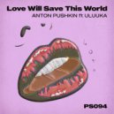 Uluuka, Anton Pushkin - Love Will Save This World (Original Mix)