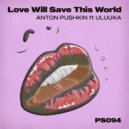 Uluuka, Anton Pushkin - Love Will Save This World (Original Mix)
