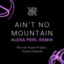 Revival House Project & Phebe Edwards - Ain\'t No Mountain (ALEXA PERL Club Remix)